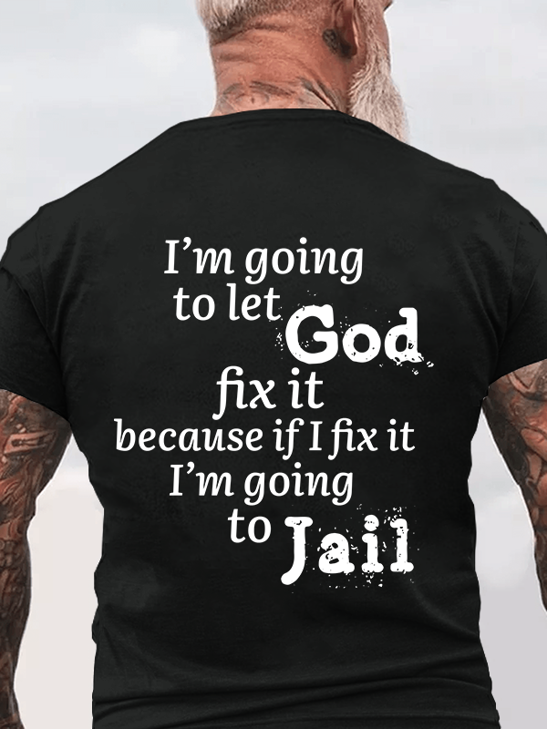 Classic Cotton Tee - I¡¯m Going to Let God Fix It Because if I Fix It I¡¯m Going to Jail  Men's