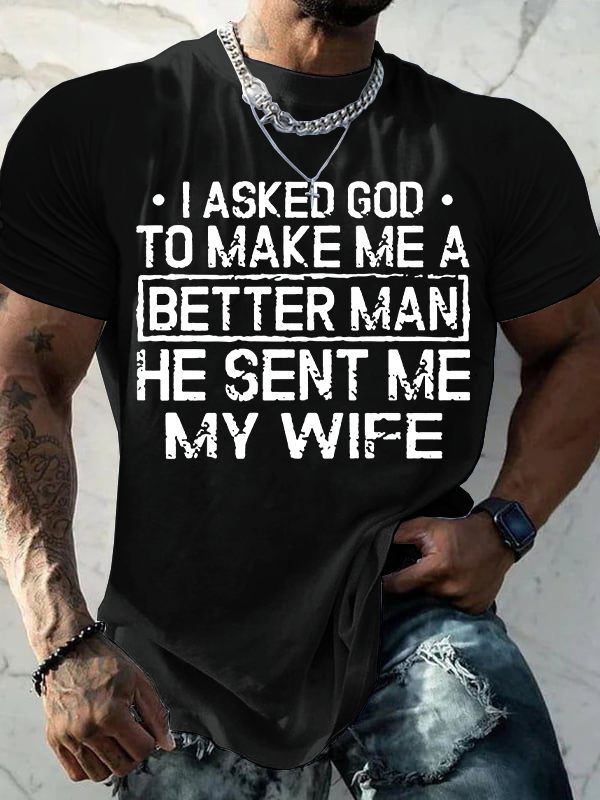 Classic Cotton Tee - I Asked God To Make Me A Better Man He Sent Me My Wife