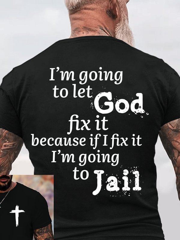 Classic Cotton Tee - I’m Going to Let God Fix It Because if I Fix It I’m Going to Jail