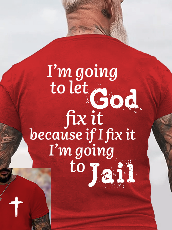 Classic Cotton Tee - I’m Going to Let God Fix It Because if I Fix It I’m Going to Jail