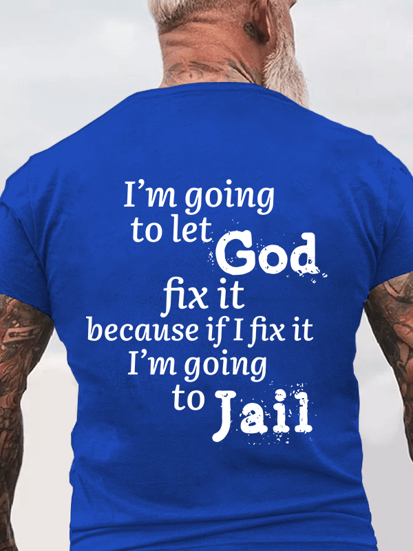 Classic Cotton Tee - I¡¯m Going to Let God Fix It Because if I Fix It I¡¯m Going to Jail  Men's