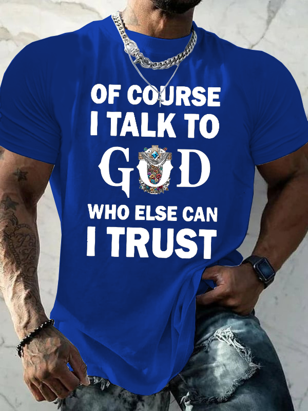 Classic Cotton Tee - Of Course I Talk To God Who Else Can I Trust