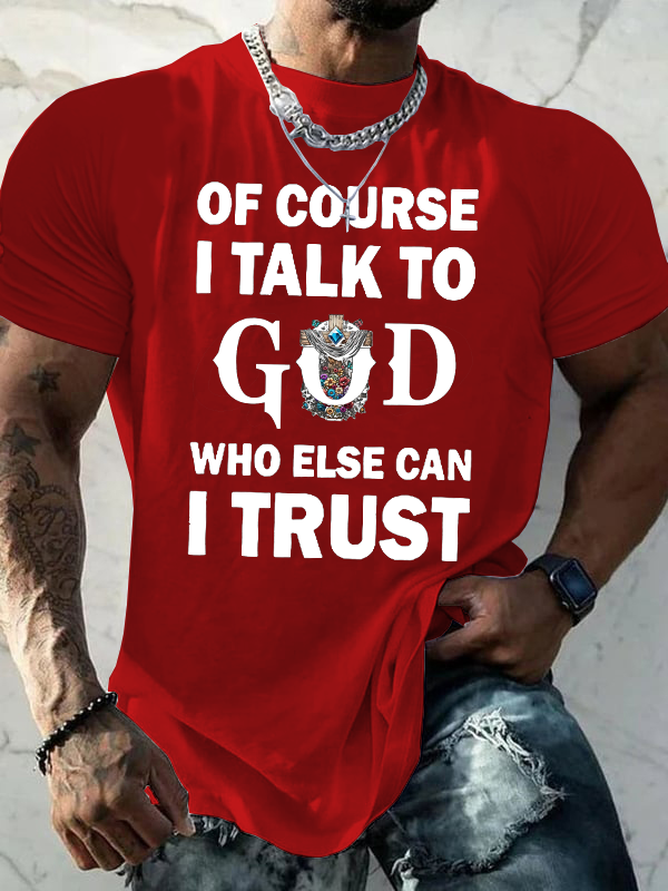 Classic Cotton Tee - Of Course I Talk To God Who Else Can I Trust