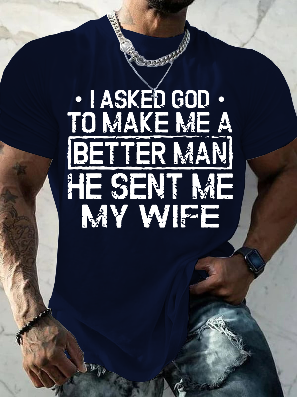 Classic Cotton Tee - I Asked God To Make Me A Better Man He Sent Me My Wife