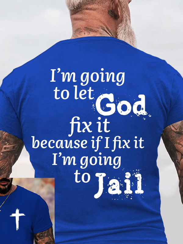Classic Cotton Tee - I’m Going to Let God Fix It Because if I Fix It I’m Going to Jail