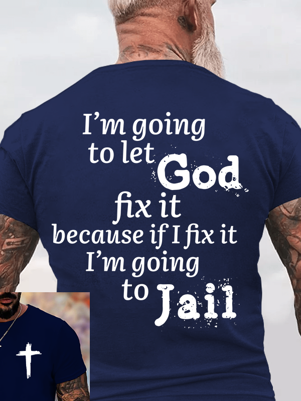 Classic Cotton Tee - I’m Going to Let God Fix It Because if I Fix It I’m Going to Jail