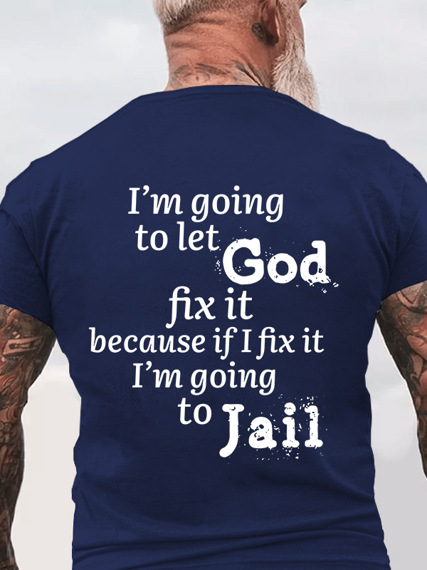 Classic Cotton Tee - I¡¯m Going to Let God Fix It Because if I Fix It I¡¯m Going to Jail  Men's