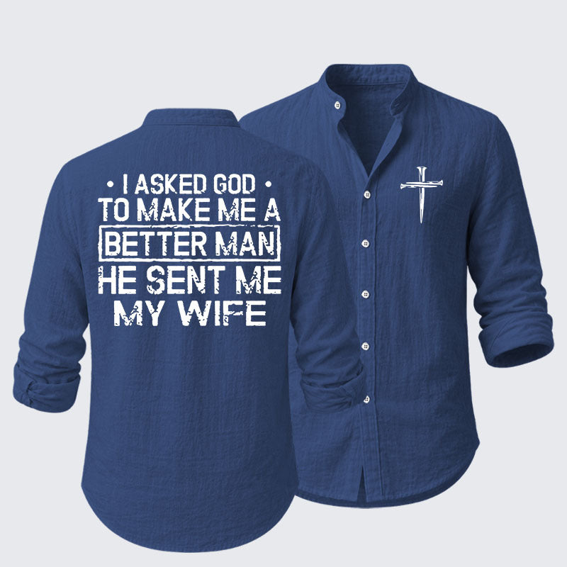 I Asked God To Make Me A Better Man He Sent Me My Wife Resort Casual Shirt