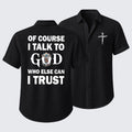 Of Course I Talk To God Who Else Can I Trust Short Sleeve Shirt