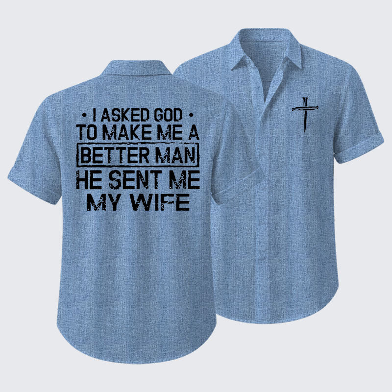 I Asked God To Make Me A Better Man He Sent Me My Wife Short Sleeve Shirt