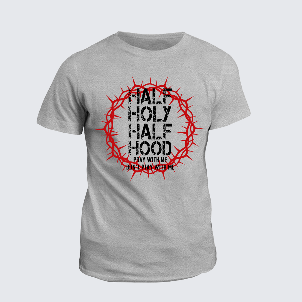 Classic Cotton Tee - Half Hood Half Holy That Means Pray With Me Don't Play With Me