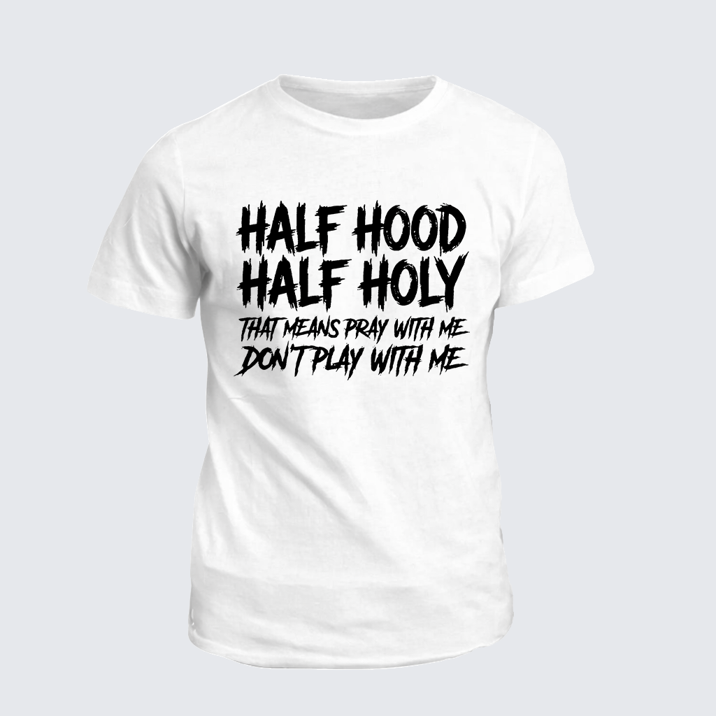 Classic Cotton Tee - Half Hood Half Holy That Means Pray With Me Don't Play With Me