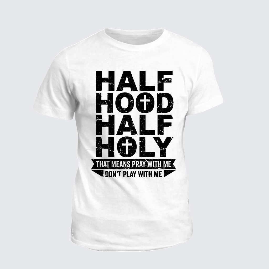 Classic Cotton Tee - Half Hood Half Holy That Means Pray With Me Don't Play With Me