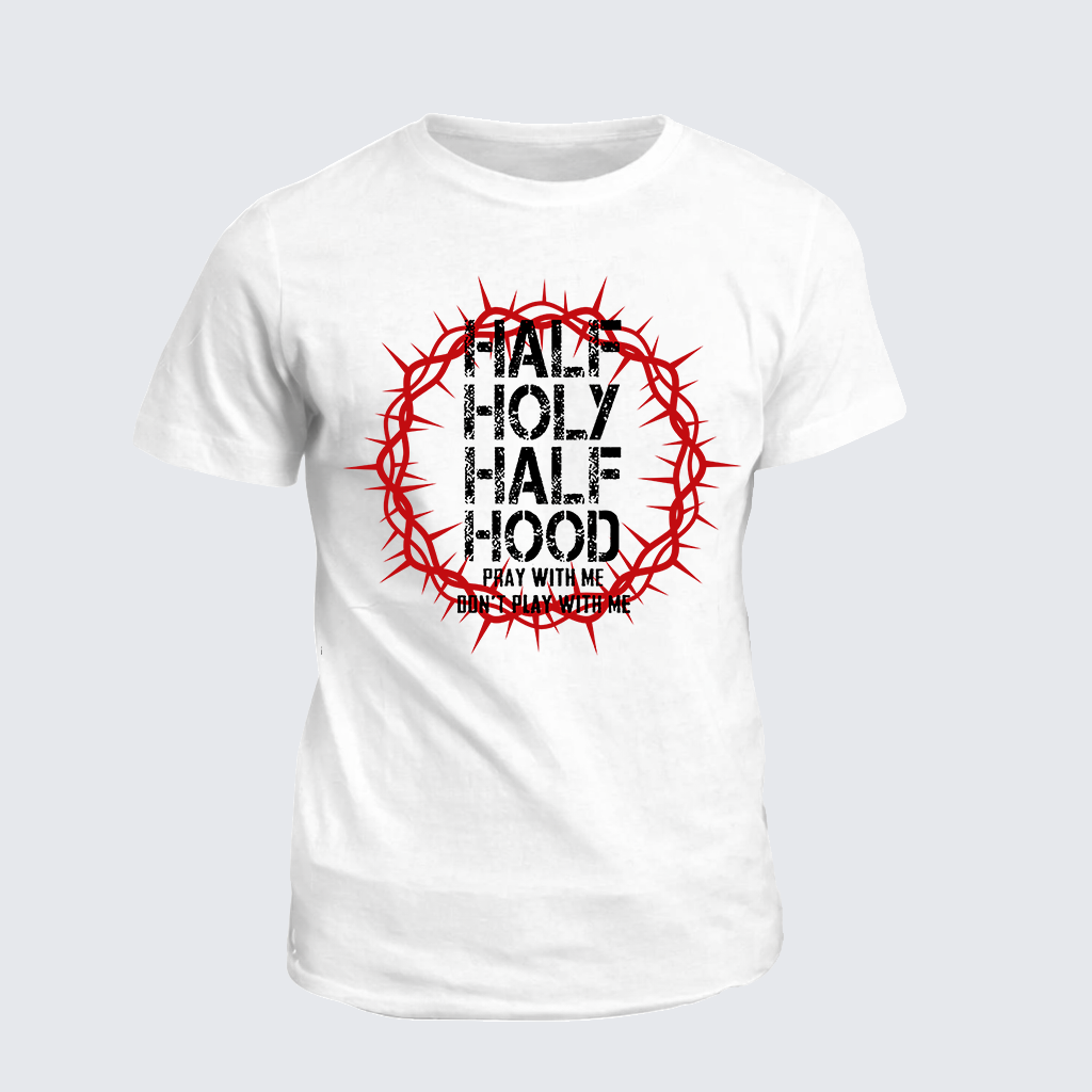 Classic Cotton Tee - Half Hood Half Holy That Means Pray With Me Don't Play With Me
