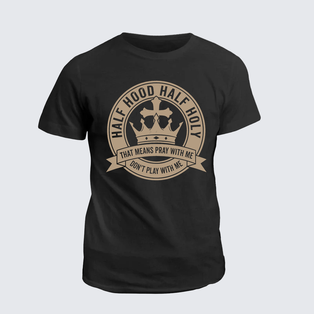 Classic Cotton Tee - Half Hood Half Holy That Means Pray With Me Don't Play With Me