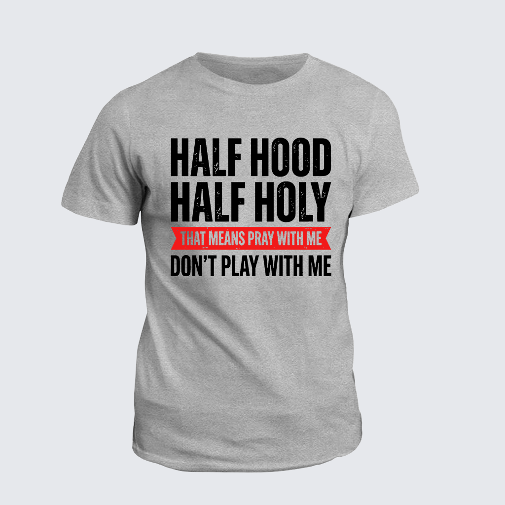 Classic Cotton Tee - Half Hood Half Holy That Means Pray With Me Don't Play With Me