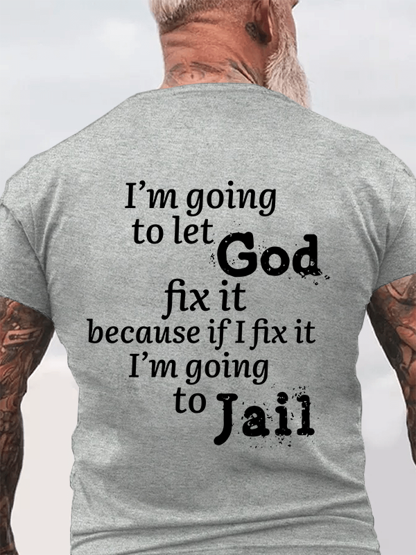 Classic Cotton Tee - I¡¯m Going to Let God Fix It Because if I Fix It I¡¯m Going to Jail  Men's