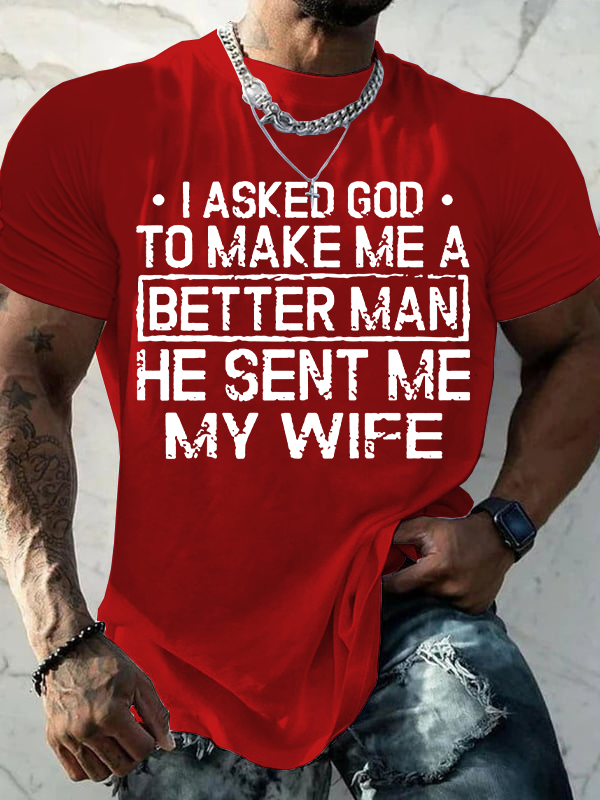 Classic Cotton Tee - I Asked God To Make Me A Better Man He Sent Me My Wife