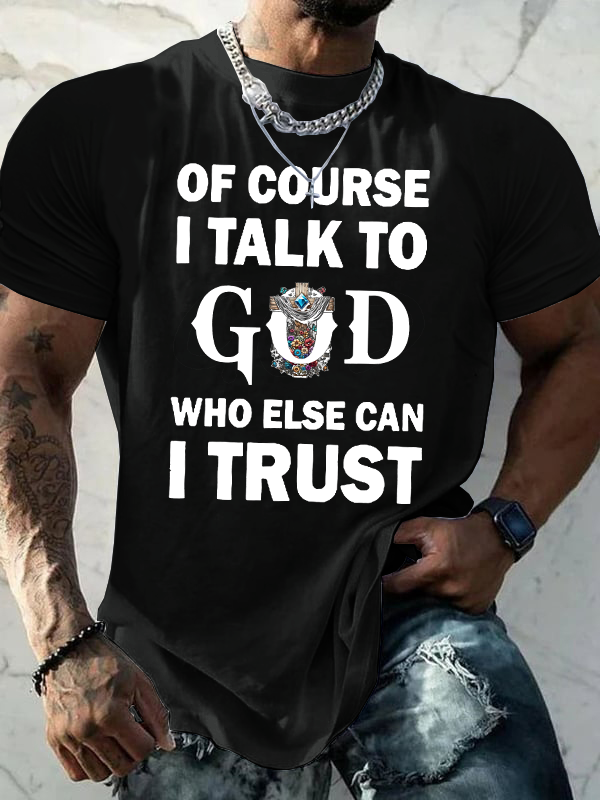 Classic Cotton Tee - Of Course I Talk To God Who Else Can I Trust