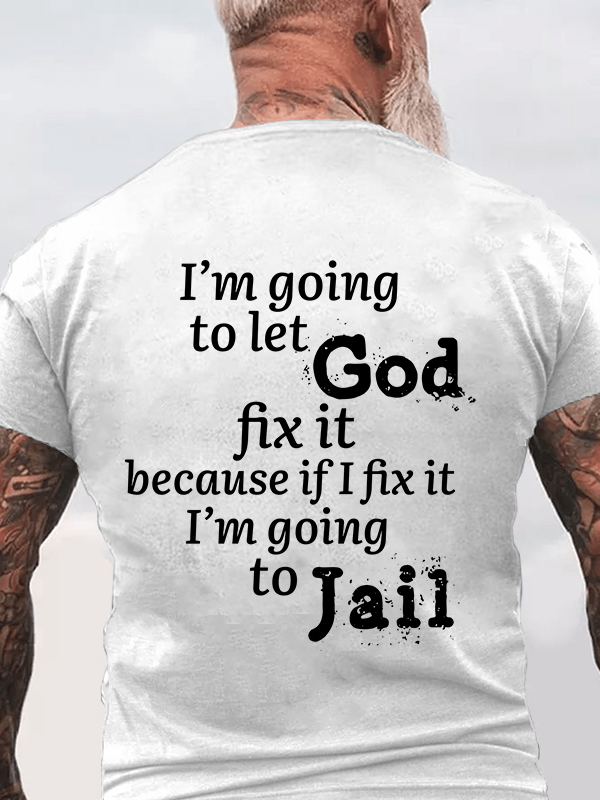 Classic Cotton Tee - I¡¯m Going to Let God Fix It Because if I Fix It I¡¯m Going to Jail  Men's