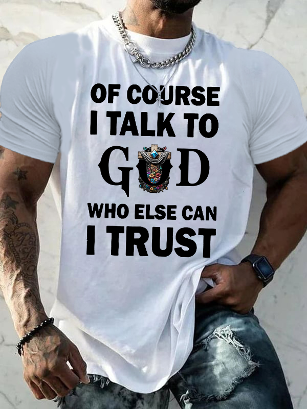 Classic Cotton Tee - Of Course I Talk To God Who Else Can I Trust