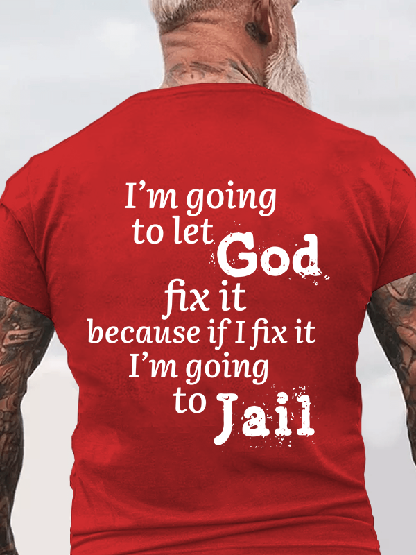 Classic Cotton Tee - I¡¯m Going to Let God Fix It Because if I Fix It I¡¯m Going to Jail  Men's